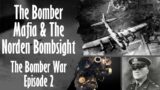 The Bomber Mafia & The Norden Bombsight  – What The Heck Happened?  The Bomber War Episode 2