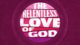 The Relentless Love of God: The House of the Lord – October 22, 2023