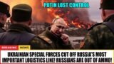 Ukrainian Special Forces cut off Russia's most important logistics line! Russians are out of ammo!