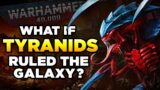 WHAT IF TYRANIDS RULED THE 40K GALAXY? | WARHAMMER 40,000 LORE / SPECULATION