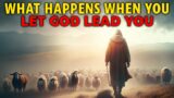 Watch How Things Will Begin To Change When You LET GOD LEAD YOU