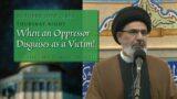 When an Oppressor Disguises as a Victim  | Thursday Night 10/19/23 | Dr. Sayed Moustafa Al-Qazwini