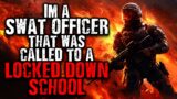 "I'm a Swat Officer that was called to a Locked Down School" Scary Stories from The Internet
