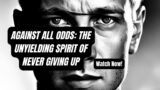 Against All Odds: The Unyielding Spirit of Never Giving Up
