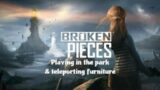 Broken Pieces Part 3: Playing in the park & teleporting furniture