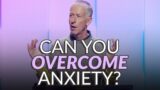 Can You Overcome Anxiety?