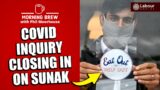 Covid Inquiry Putting Sunak in the Frame | Morning Brew with Phil Moorhouse