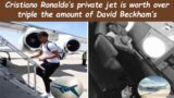 Cristiano Ronaldo’s private jet is worth over triple the amount of David Beckham’s