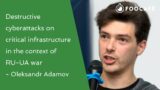 Destructive cyberattacks on critical infrastructure in the context of RU-UA war – Oleksandr Adamov
