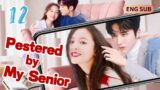 [ENG SUB] Pestered By My Senior 12 | Chinese Drama | From hating you to loving you
