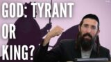 GOD: TYRANT or KING?
