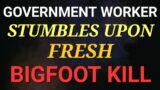 GOVERNMENT WORKER STUMBLES UPON A FRESH BIGFOOT KILL