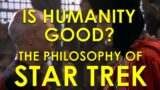 Is Humanity Good? – The Philosophy of Star Trek