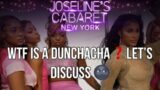 JOSELINE’S CABARET SEASON 4 RECAP (wtf is a dunchacha?)