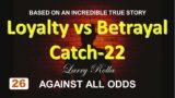 Larry Rolla – Against All Odds  – Loyalty vs Betrayal Catch-22