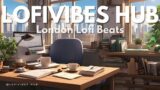 [London Lofi Beats] A Musical Journey Through the Streets of the City