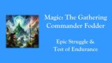 Magic The Gathering – Commander Fodder – Epic Struggle & Test of Endurance