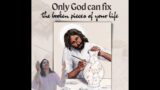 Only  God  can fix the broken pieces in your life
