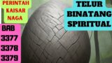 PERINTAH KAISAR NAGA BAB 3377, 3378, 3379,  ENERGI TELUR BINATANG SPIRITUAL