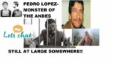 Pedro Lopez- The Monster of the Andes- 110 people unalived by his hand and still out there somewhere