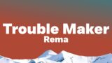 Rema – Trouble Maker (Lyrics)| Dem say I be trouble maker, I go disturb everybody ..