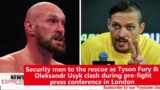 Security men to the rescue as Tyson Fury & Oleksandr Usyk clash during press conference in London