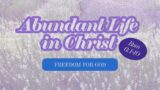 (Service) Abundant Life in Christ: Freedom For God