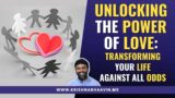 Unlocking the Power of Love: Transforming Your Life Against all Odds | Krishna Bhaavin
