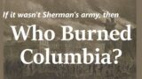 Who Burned Columbia, South Carolina?