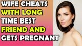 Wife cheats with long time best friend and GETS PREGNANT