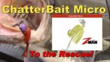 Z=Man ChatterBait Micro – To the Rescue!
