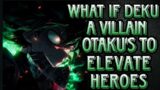 what if deku a villain otaku's to elevate heroes || part 1 ||