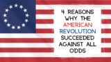 4 Reasons Why the AMERICAN REVOLUTION Succeeded Against All Odds