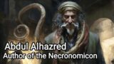 Abdul Alhazred: Author of the Necronomicon – Demonology and Mythology