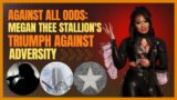 Against All Odds: Megan Thee Stallion's Triumph Against Adversity