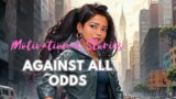 Against all odds – a Motivational Story.