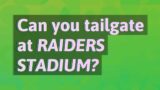 Can you tailgate at Raiders Stadium?