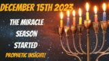 December 15th 2023- The Miracle Season Started- Prophetic Insight!