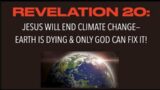 EARTH IS DYING & ANTICHRIST WILL COME TO THE RESCUE–But When Will Earth Finally Get Fixed?