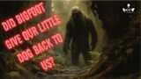 EPISODE 619.5   DID BIGFOOT GIVE OUR LITTLE DOG BACK TO US?