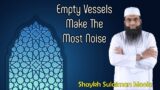 Empty Vessels Make The Most Noise | Shaykh Sulaiman Moola