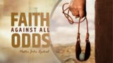FAITH AGAINST ALL ODDS | PASTOR JOHN EZEKIEL SERMON