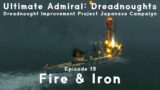 Fire & Iron – Episode 19 – Dreadnought Improvement Project Japanese Campaign
