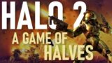Halo 2 –  A Game of Halves