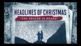 Headlines of Christmas (Part 1) "Thy Prayer is Heard" – December 3