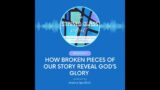 How Broken Pieces of Our Story Reveal God’s Glory