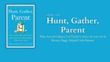 Hunt, Gather, Parent: What Ancient Cultures Can Teach Us About the Lost Art of Raising Happy