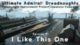 I Like This One – Episode 4 – Dreadnought Improvement Project Japanese Campaign