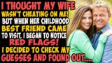 I thought my wife wasn't cheating on me. But when her childhood best friend came to visit, I began