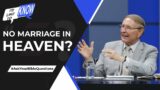 No Marriage in Heaven? || I’d Like to Know